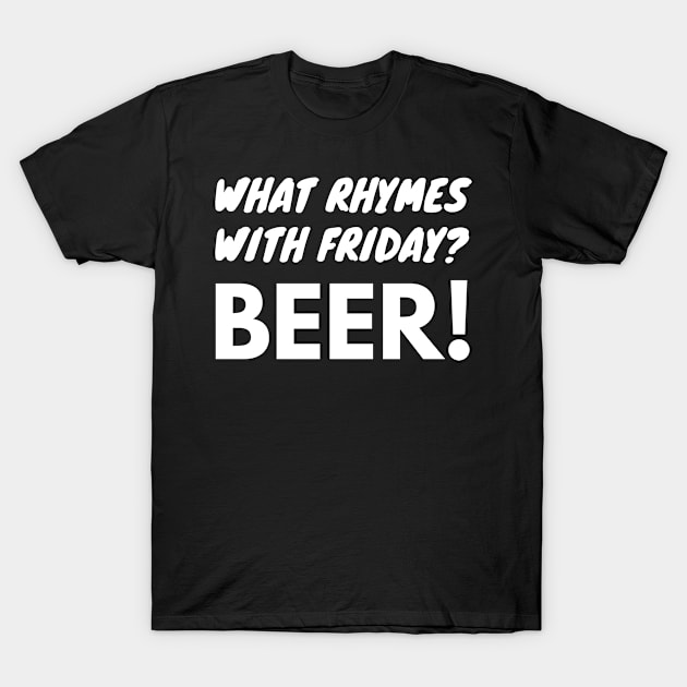 What Rhymes With Friday? Beer! Funny Beer Lover T-Shirt by Tracy